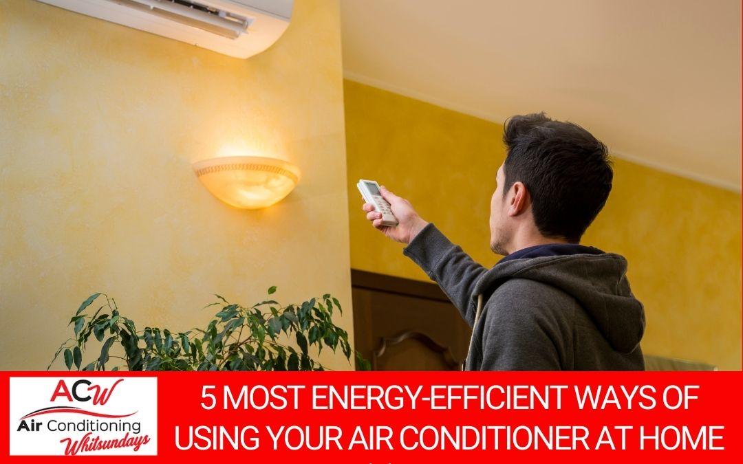 5 Most Energy-Efficient Ways of Using Your Air Conditioner at Home